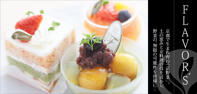 京都野菜スイーツ FLAVOR'S（フレーバーズ） - 京都で生まれはぐくむ「京野菜」。土の恵みと京料理の技を活かし、野菜の、無限の可能性を皆様に。